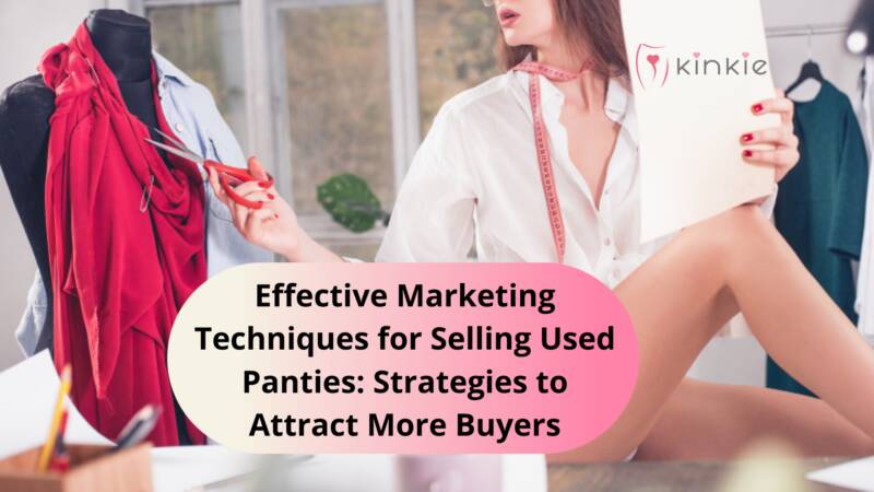 Effective Marketing Techniques For Selling Used Panties: Strategies To Attract More Buyers