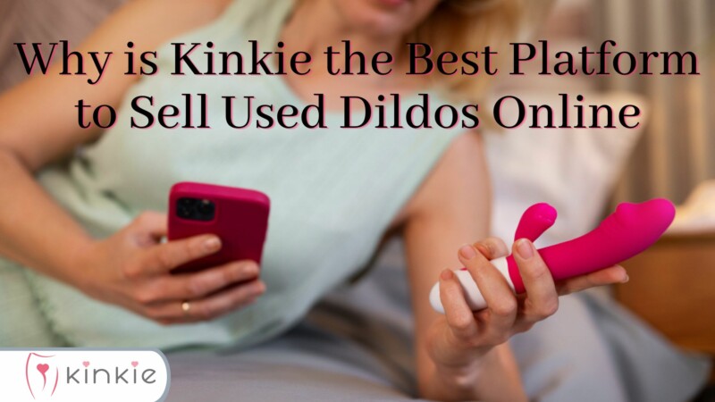 Why Is Kinkie The Best Platform To Sell Used Di**os Online?