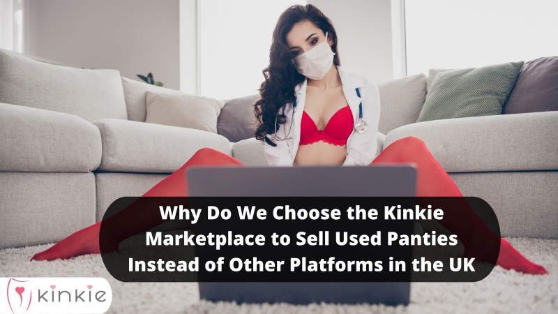 Why Do We Choose The Kinkie Marketplace To Sell Used Panties Instead Of Other Platforms In The UK?