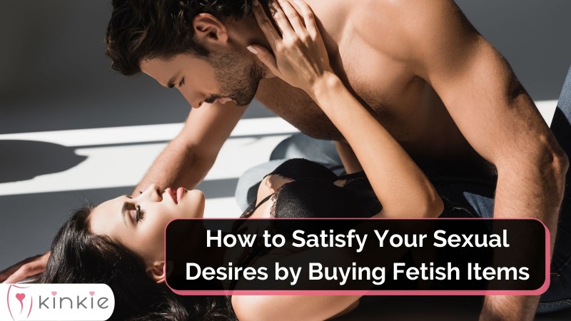 How To Satisfy Your S**ual Desires By Buying Fet**h Items?