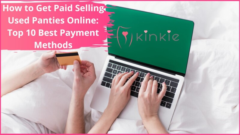 How To Get Paid Selling Used Panties Online?: Top 10 Best Payment Methods