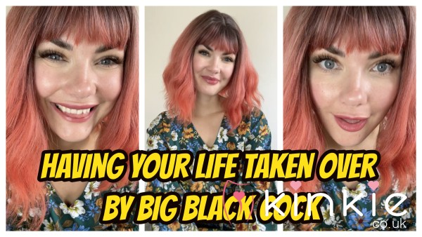 Having Your Life Taken Over By Big Black C*ck